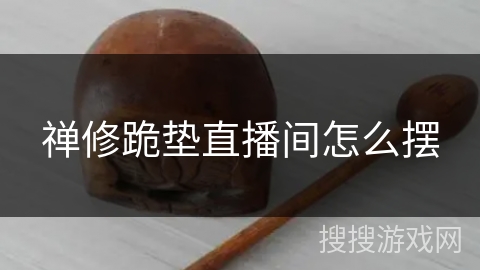 禅修跪垫直播间怎么摆