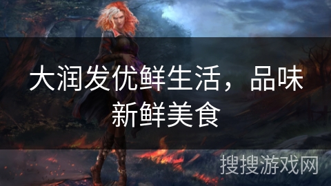 大润发优鲜生活,品味新鲜美食 大润发优鲜生活,品味新鲜美食