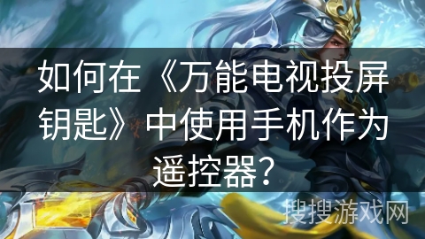 如何在《万能电视投屏钥匙》中使用手机作为遥控器？