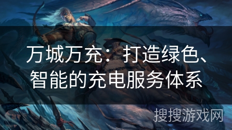 万城万充：打造绿色、智能的充电服务体系