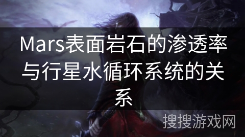 Mars表面岩石的渗透率与行星水循环系统的关系