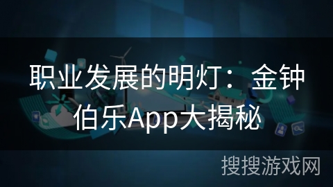 职业发展的明灯：金钟伯乐App大揭秘