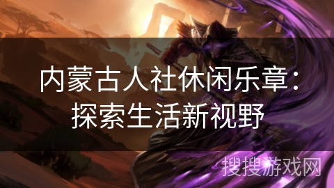 内蒙古人社休闲乐章：探索生活新视野