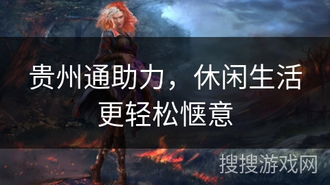 贵州通助力,休闲生活更轻松惬意 贵州通助力,休闲生活更轻松惬意