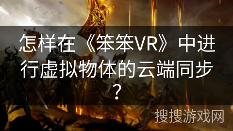 怎样在《笨笨VR》中进行虚拟物体的云端同步？
