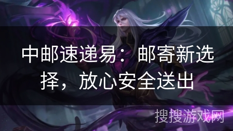 中邮速递易：邮寄新选择，放心安全送出