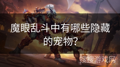 魔眼乱斗中有哪些隐藏的宠物? 魔眼乱斗中有哪些隐藏的宠物?
