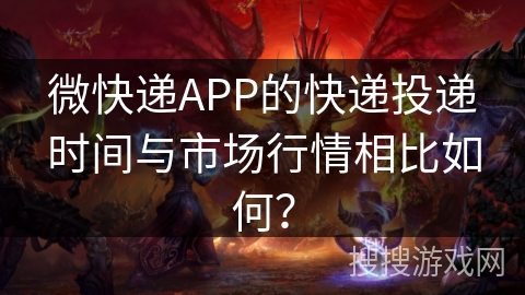 微快递APP的快递投递时间与市场行情相比如何？