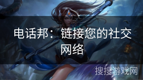 电话邦:链接您的社交网络 电话邦:链接您的社交网络