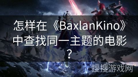 怎样在《BaxlanKino》中查找同一主题的电影？
