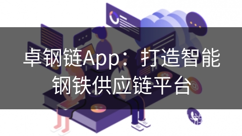 卓钢链App：打造智能钢铁供应链平台