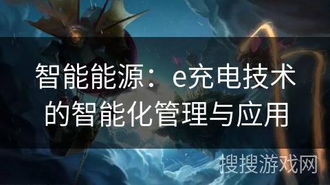 智能能源:e充电技术的智能化管理与应用 智能能源:e充电技术的智能化管理与应用