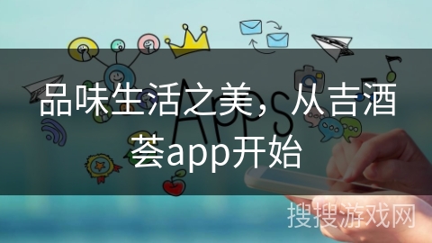 品味生活之美，从吉酒荟app开始