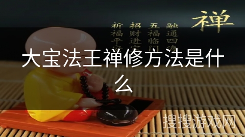大宝法王禅修方法是什么 大宝法王禅修方法是什么