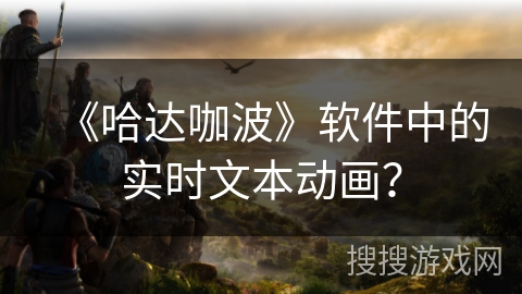 《哈达咖波》软件中的实时文本动画？