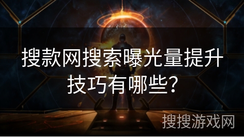 搜款网搜索曝光量提升技巧有哪些? 搜款网搜索曝光量提升技巧有哪些?