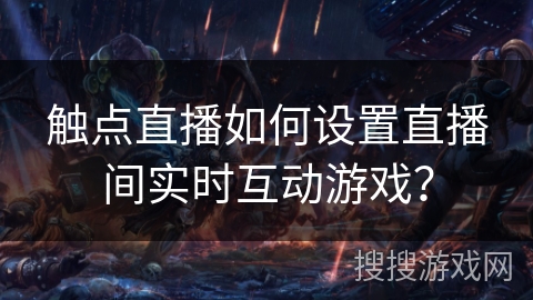触点直播如何设置直播间实时互动游戏？