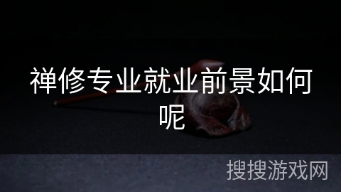 禅修专业就业前景如何呢