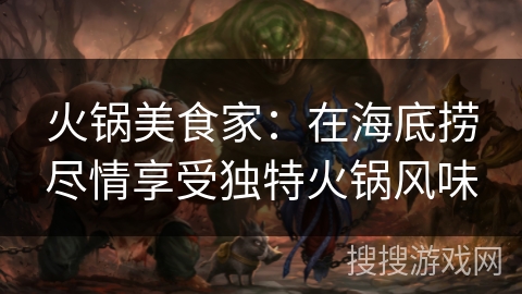 火锅美食家：在海底捞尽情享受独特火锅风味