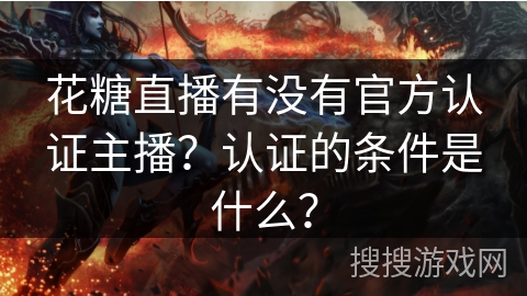 花糖直播有没有官方认证主播？认证的条件是什么？