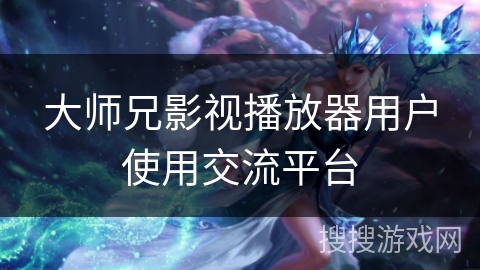 大师兄影视播放器用户使用交流平台