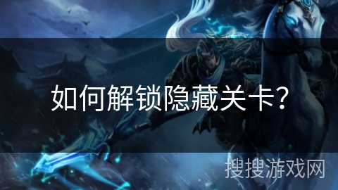 如何解锁隐藏关卡？