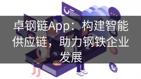 卓钢链App：构建智能供应链，助力钢铁企业发展