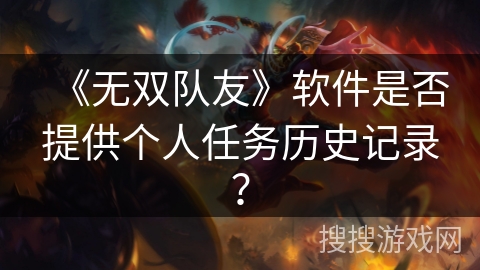 《无双队友》软件是否提供个人任务历史记录？