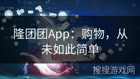 隆团团App：购物，从未如此简单