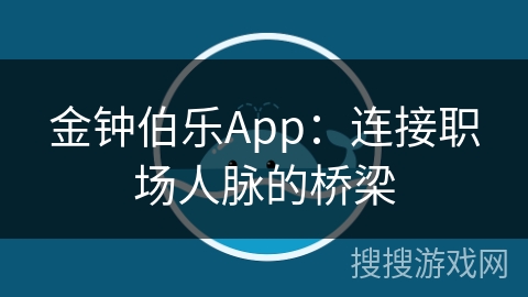 金钟伯乐App：连接职场人脉的桥梁