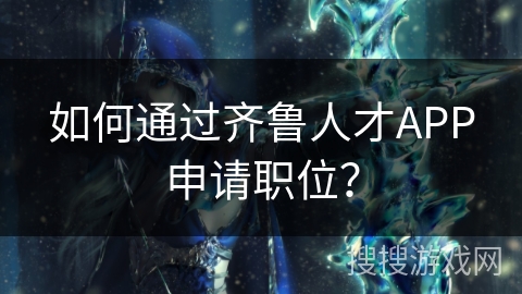 如何通过齐鲁人才APP申请职位？