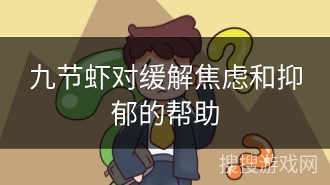 九节虾对缓解焦虑和抑郁的帮助