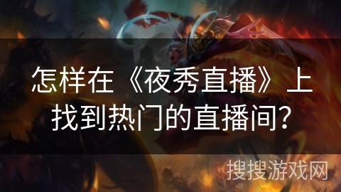 怎样在《夜秀直播》上找到热门的直播间？