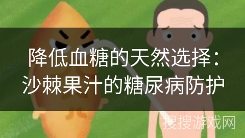 降低血糖的天然选择：沙棘果汁的糖尿病防护