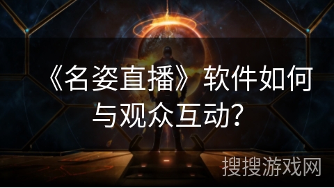 《名姿直播》软件如何与观众互动？