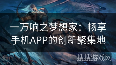 一万响之梦想家：畅享手机APP的创新聚集地