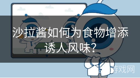 沙拉酱如何为食物增添诱人风味? 沙拉酱如何为食物增添诱人风味?
