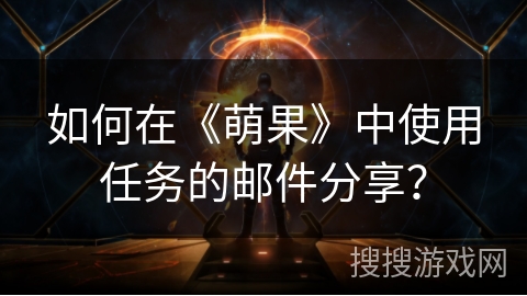 如何在《萌果》中使用任务的邮件分享？