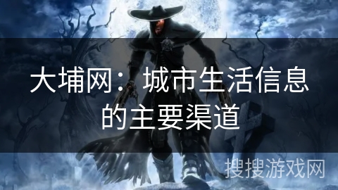 大埔网:城市生活信息的主要渠道 大埔网:城市生活信息的主要渠道