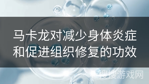 马卡龙对减少身体炎症和促进组织修复的功效