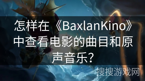 怎样在《BaxlanKino》中查看电影的曲目和原声音乐？