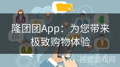 隆团团App：为您带来极致购物体验