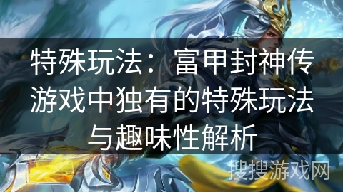 特殊玩法：富甲封神传游戏中独有的特殊玩法与趣味性解析