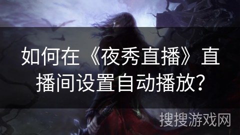 如何在《夜秀直播》直播间设置自动播放？