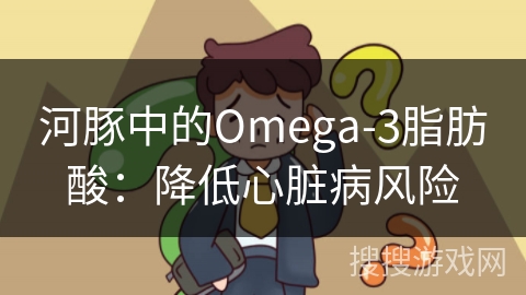 河豚中的Omega-3脂肪酸：降低心脏病风险