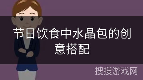 节日饮食中水晶包的创意搭配 节日饮食中水晶包的创意搭配