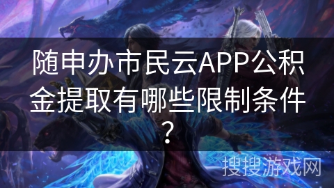 随申办市民云APP公积金提取有哪些限制条件？