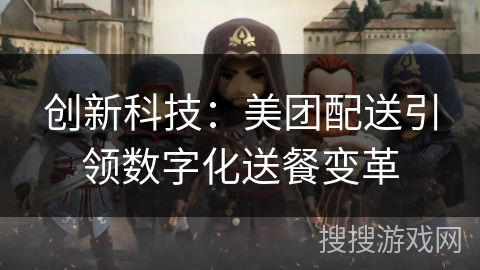 创新科技：美团配送引领数字化送餐变革