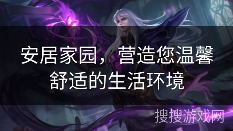安居家园,营造您温馨舒适的生活环境 安居家园,营造您温馨舒适的生活环境