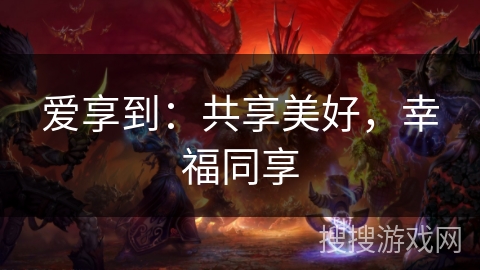 爱享到：共享美好，幸福同享